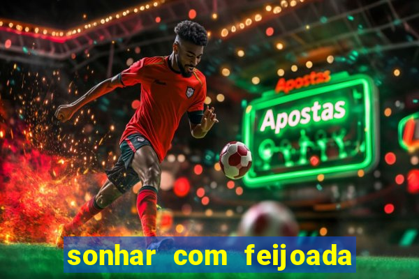 sonhar com feijoada jogo do bicho